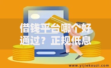 借钱平台哪个好通过？正规低息快速审批平台解析