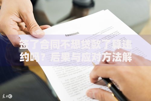签了合同不想贷款了算违约吗？后果与应对方法解析
