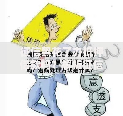 征信黑花了办抵押借款吗？解析征信不良抵押贷款方案