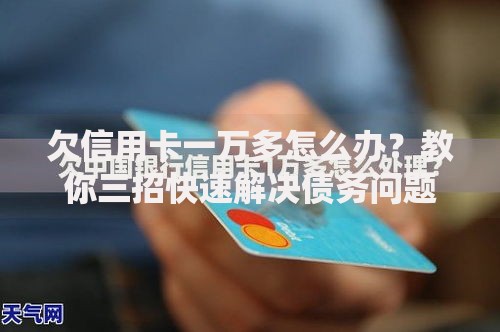 欠信用卡一万多怎么办？教你三招快速解决债务问题