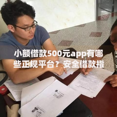 小额借款500元app有哪些正规平台？安全借款指南