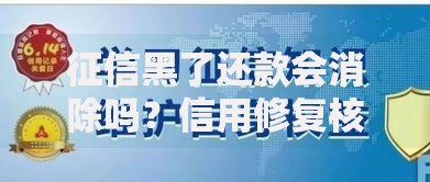 征信黑了还款会消除吗？信用修复核心解析