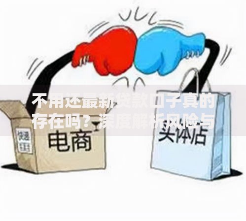 不用还最新贷款口子真的存在吗？深度解析风险与真相