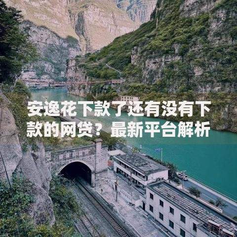 安逸花下款了还有没有下款的网贷？最新平台解析
