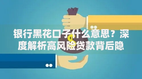 银行黑花口子什么意思？深度解析高风险贷款背后隐患