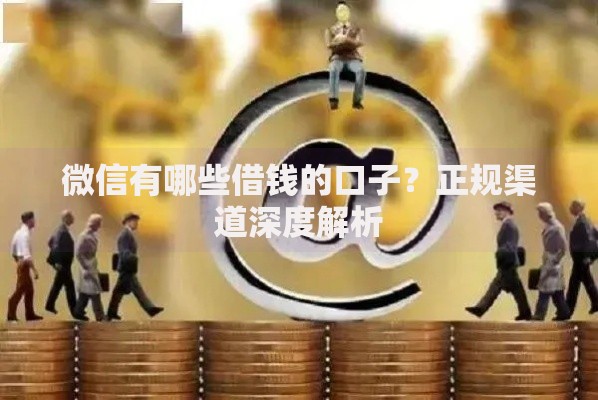 微信有哪些借钱的口子？正规渠道深度解析