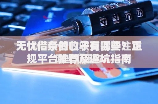 无忧借条的口子有哪些？正规平台推荐及避坑指南