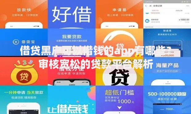 借贷黑户可以借钱的app有哪些？审核宽松的贷款平台解析