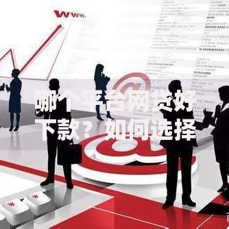 哪个平台网贷好下款？如何选择靠谱借贷渠道