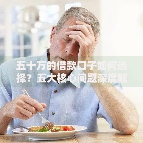五十万的借款口子如何选择？五大核心问题深度解析