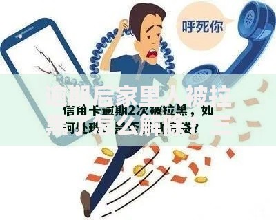 逾期后家里人被拉黑了怎么解除？三步解决信用危机