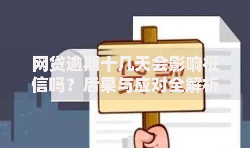 网贷逾期十几天会影响征信吗?后果与应对全解析 网贷逾期十几天会影响征信吗?后果与应对全解析