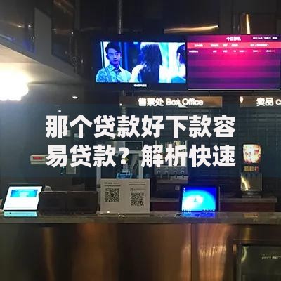 那个贷款好下款容易贷款？解析快速审批贷款秘诀