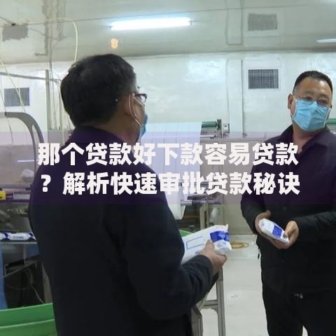 那个贷款好下款容易贷款？解析快速审批贷款秘诀