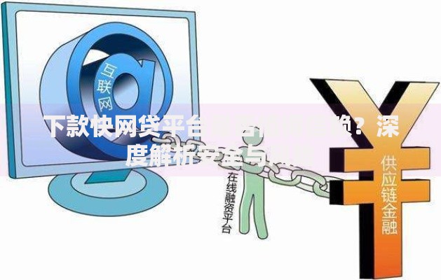 下款快网贷平台是否值得信赖？深度解析安全与风险