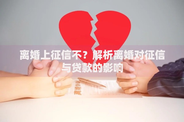 离婚上征信不？解析离婚对征信与贷款的影响
