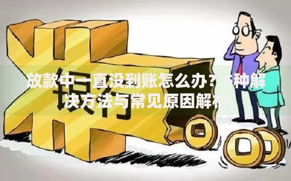 放款中一直没到账怎么办?5种解决方法与常见原因解析 放款中一直没到账怎么办?5种解决方法与常见原因解析