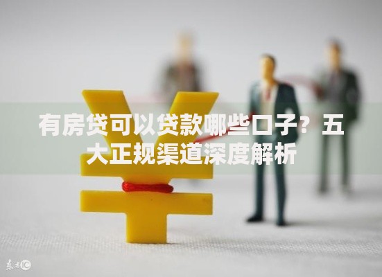 有房贷可以贷款哪些口子？五大正规渠道深度解析