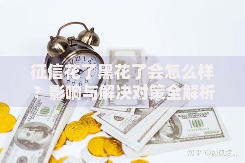 征信花了黑花了会怎么样？影响与解决对策全解析
