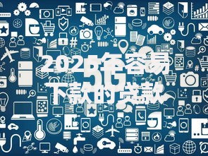 2025年容易下款的贷款平台有哪些？最新解析与推荐