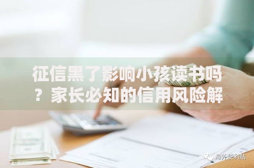 征信黑了影响小孩读书吗？家长必知的信用风险解析