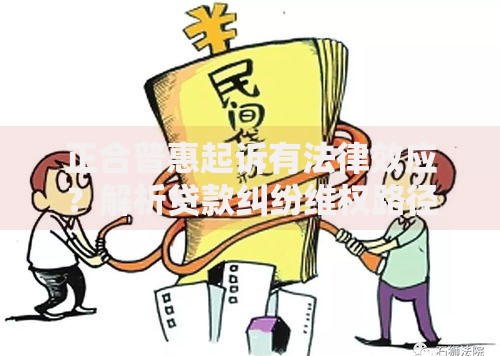 正合普惠起诉有法律效应？解析贷款纠纷维权路径