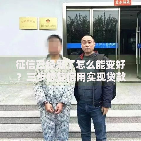 征信已经黑了怎么能变好？三步修复信用实现贷款成功