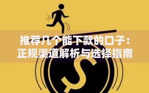 推荐几个能下款的口子：正规渠道解析与选择指南
