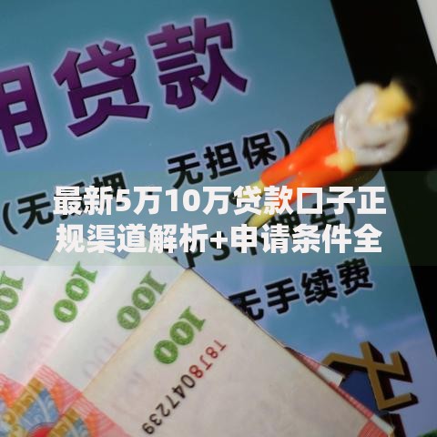 最新5万10万贷款口子正规渠道解析+申请条件全攻略