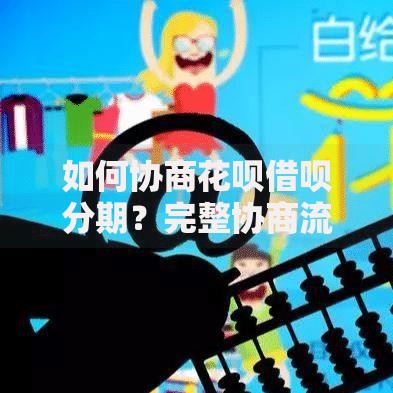 如何协商花呗借呗分期？完整协商流程与技巧解析