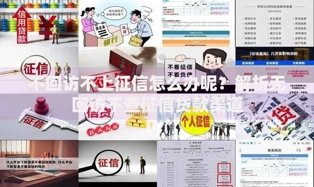 不回访不上征信怎么办呢？解析无回访不查征信贷款渠道