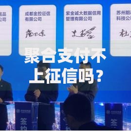 聚合支付不上征信吗？贷款前必须了解的信用影响