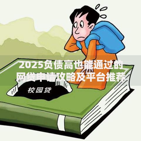 2025负债高也能通过的网贷申请攻略及平台推荐