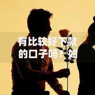 有比较好下款的口子吗？如何选择低门槛贷款渠道
