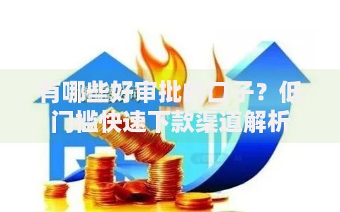 有哪些好审批的口子?低门槛快速下款渠道解析 有哪些好审批的口子?低门槛快速下款渠道解析