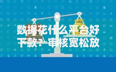 数据花什么平台好下款？审核宽松放款快的渠道盘点