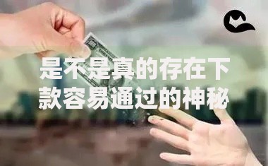 是不是真的存在下款容易通过的神秘口子？深度解析贷款真相