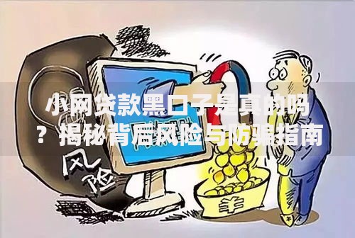 小网贷款黑口子是真的吗？揭秘背后风险与防骗指南
