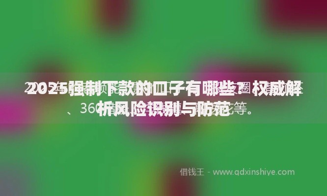 2025强制下款的口子有哪些？权威解析风险识别与防范