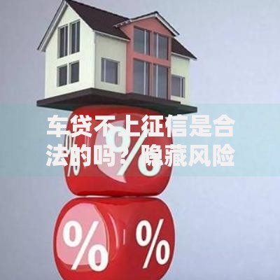 车贷不上征信是合法的吗？隐藏风险与合规路径解析