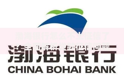 渤海银行怎么不上征信了？全面解析贷款征信问题