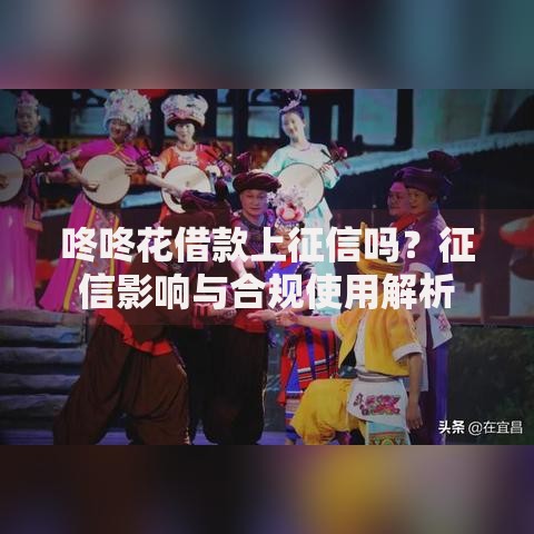咚咚花借款上征信吗？征信影响与合规使用解析