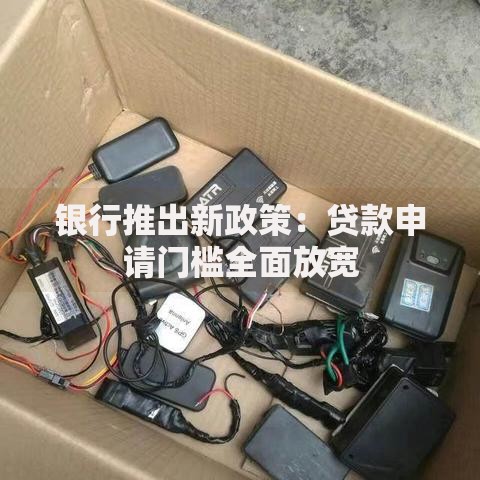 银行推出新政策：贷款申请门槛全面放宽