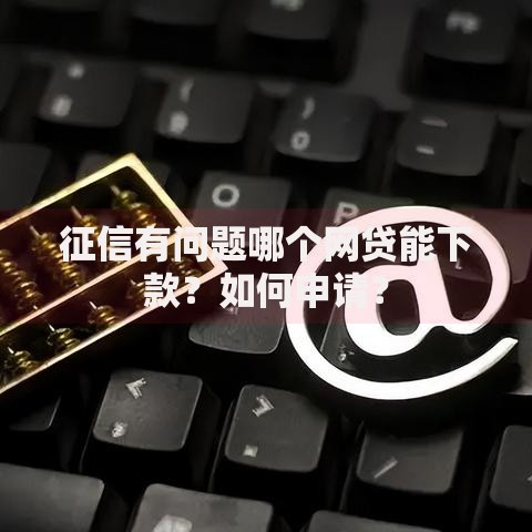 征信有问题哪个网贷能下款？如何申请？