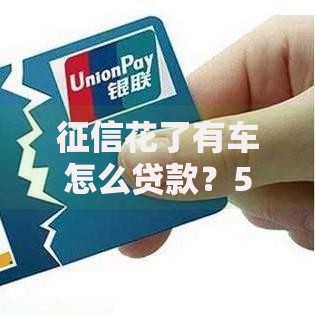 征信花了有车怎么贷款？5大解决方案及申请流程详解