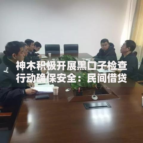 神木积极开展黑口子检查行动确保安全：民间借贷风险如何防范