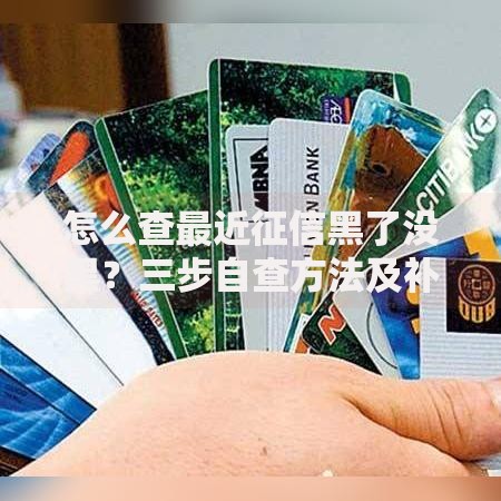 怎么查最近征信黑了没黑？三步自查方法及补救指南