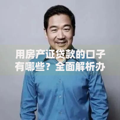 用房产证贷款的口子有哪些?全面解析办理流程与注意事项 用房产证贷款的口子有哪些?全面解析办理流程与注意事项