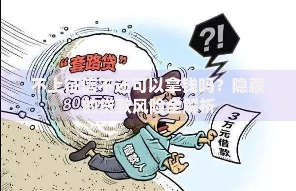 不上征信不还可以拿钱吗？隐藏的贷款风险全解析