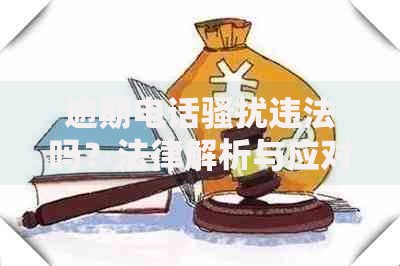 逾期电话骚扰违法吗？法律解析与应对策略
